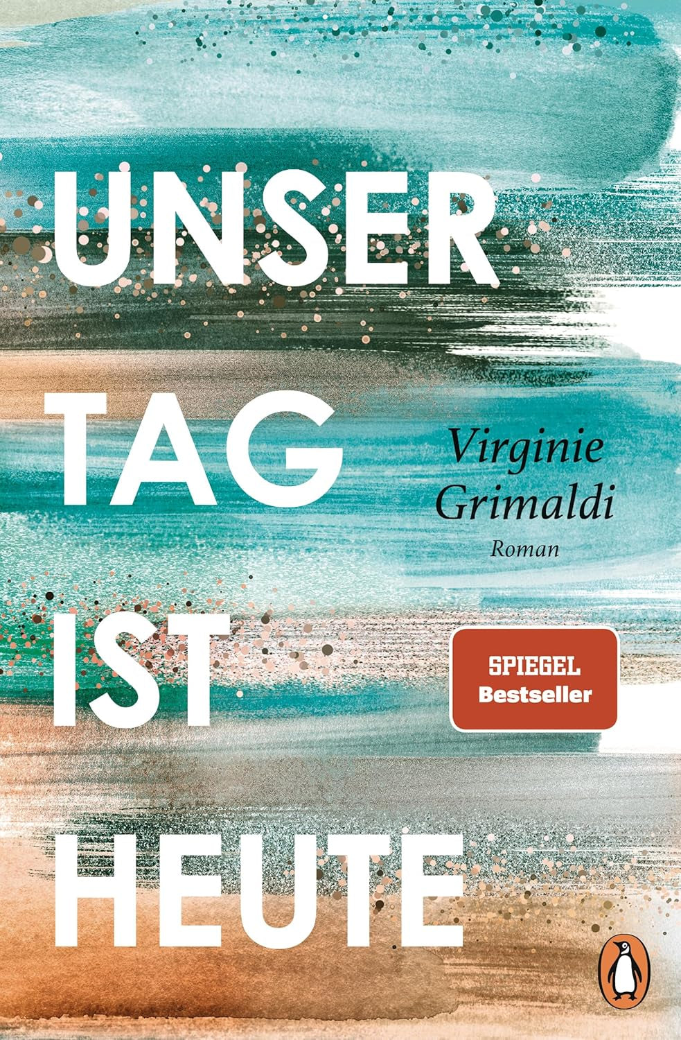 Unser Tag Ist Heute: Roman. »Eine Wunderbare Lektion Über Das Leben. Voller Humor Und Aufrichtigkeit!« Le Parisien